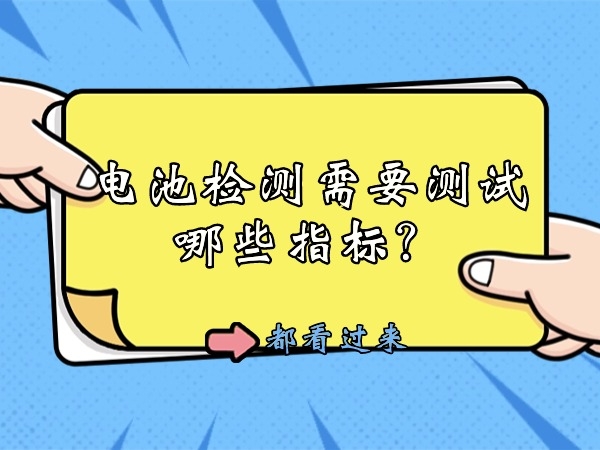 電池檢測(cè)需要測(cè)試哪些指標(biāo)？