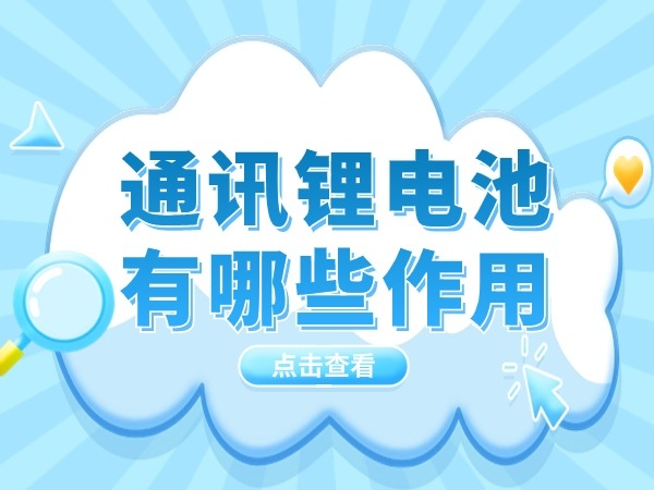 通訊（通信）鋰電池有哪些作用？